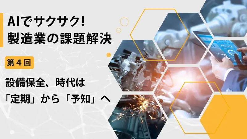 設備保全、時代は「定期」から「予知」へ【AIでサクサク！製造業の課題