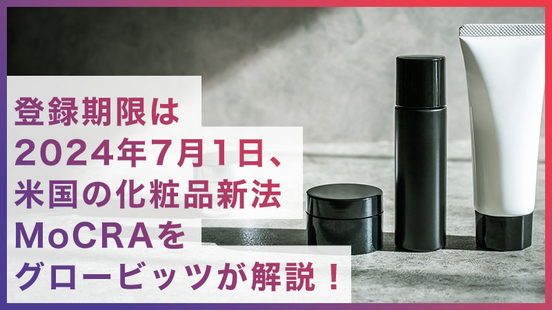 登録期限は2024年7月1日、米国の化粧品新法MoCRAをグロービッツが解説！